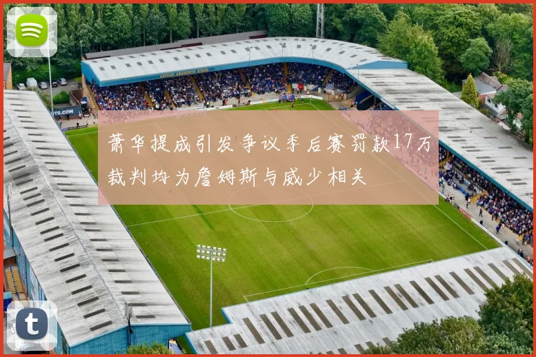 萧华提成引发争议季后赛罚款17万裁判均为詹姆斯与威少相关